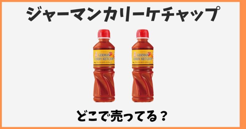 ジャーマンカリーケチャップはどこで売ってる？業務スーパーなど販売店
