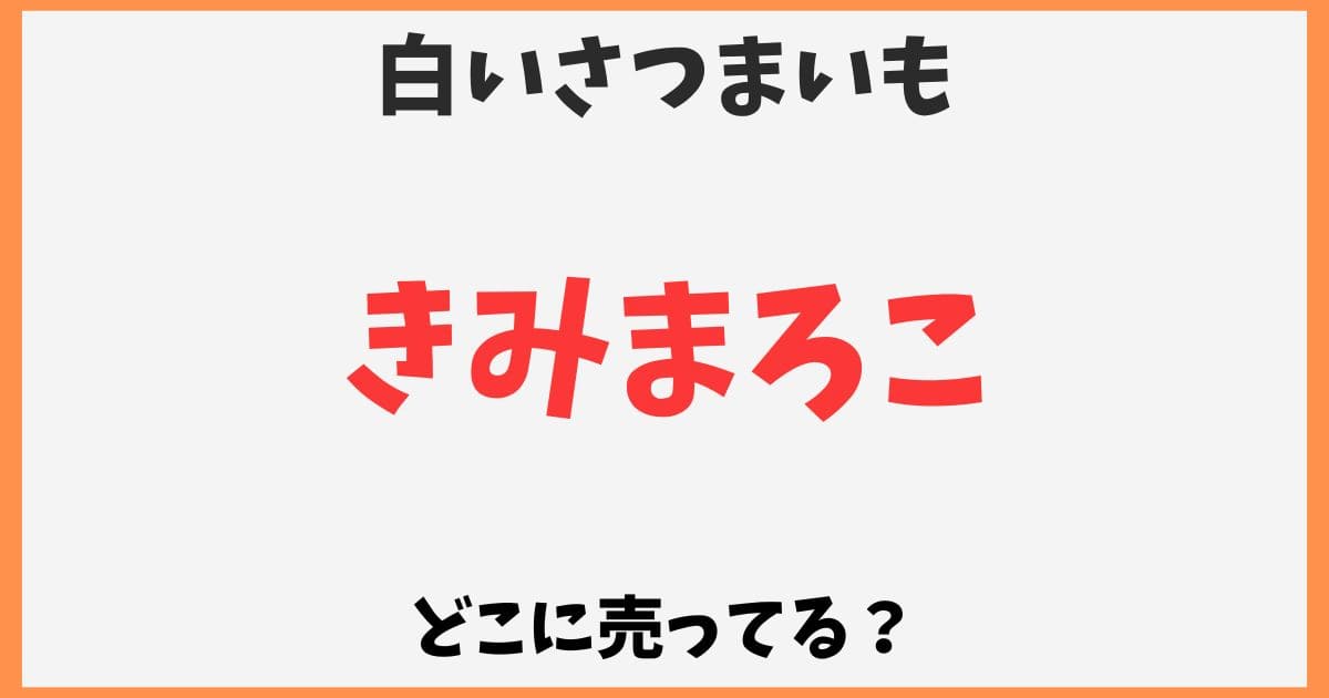 きみまろこはどこで売ってる？白いさつまいもの通販お取り寄せ