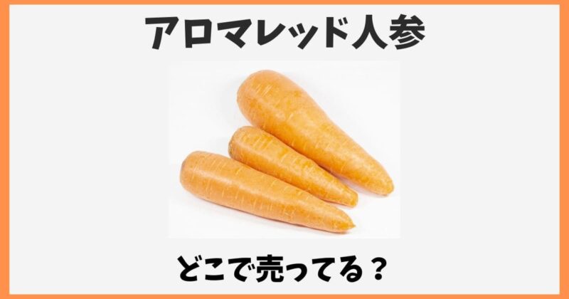 アロマレッド人参はどこで売ってる？スーパーや通販お取り寄せ