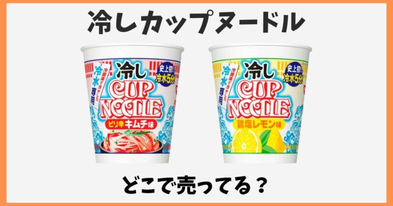 冷しカップヌードルはどこで売ってる？セブンやイオンで箱買いできる？